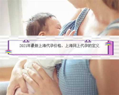 2021年最新上海代孕价格，上海网上代孕的定义